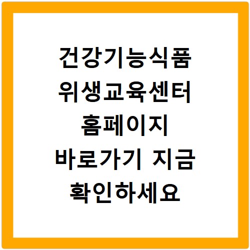 건강기능식품 위생교육센터 홈페이지 바로가기 지금 확인하세요