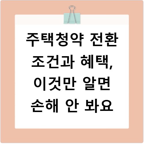 주택청약 전환 조건과 혜택, 이것만 알면 손해 안 봐요