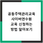 공동주택관리교육 사이버연수원 교육 신청하는 방법 알아보기