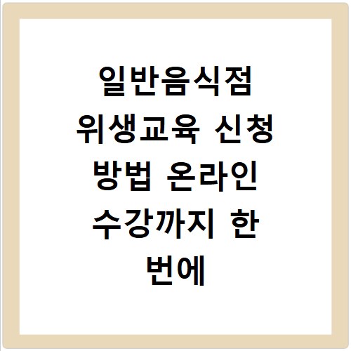 일반음식점 위생교육 신청 방법 온라인 수강까지 한 번에 해결