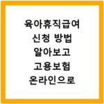 육아휴직급여 신청 방법 알아보고 고용보험 온라인으로 접수하기