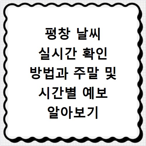 평창 날씨 실시간 확인 방법과 주말 및 시간별 예보 알아보기
