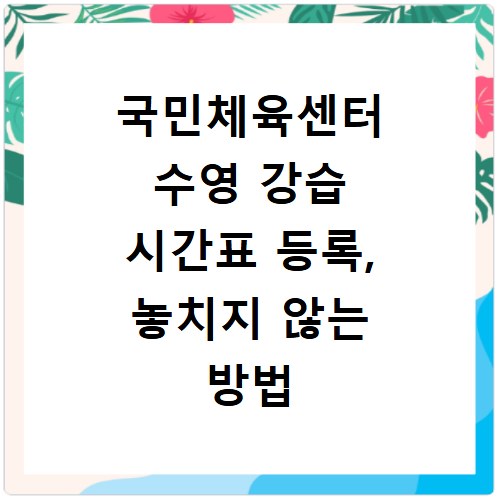 국민체육센터 수영 강습 시간표 등록, 놓치지 않는 방법