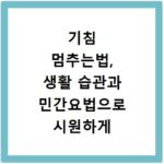 기침 멈추는법, 생활 습관과 민간요법으로 시원하게 해결해요