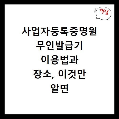 사업자등록증명원 무인발급기 이용법과 장소, 이것만 알면 끝