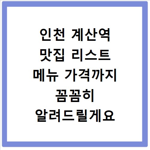 인천 계산역 맛집 리스트 메뉴 가격까지 꼼꼼히 알려드릴게요