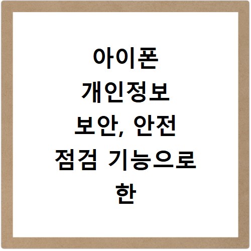 아이폰 개인정보 보안, 안전 점검 기능으로 한 번에 해결하자