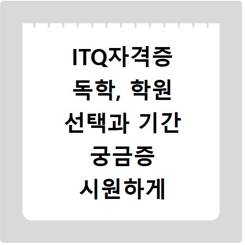 ITQ자격증 독학, 학원 선택과 기간 궁금증 시원하게 해결