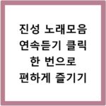 진성 노래모음 연속듣기 클릭 한 번으로 편하게 즐기기