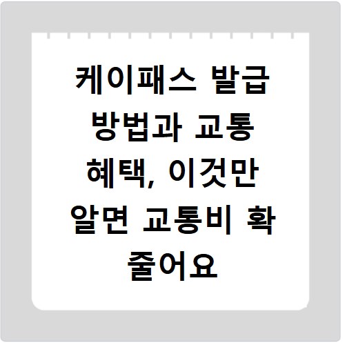 케이패스 발급 방법과 교통 혜택, 이것만 알면 교통비 확 줄어요
