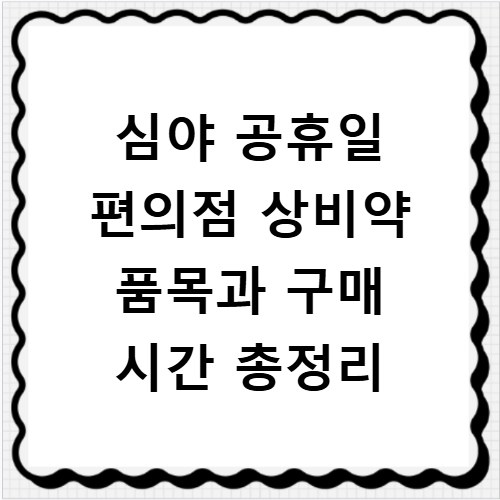 심야 공휴일 편의점 상비약 품목과 구매 시간 총정리
