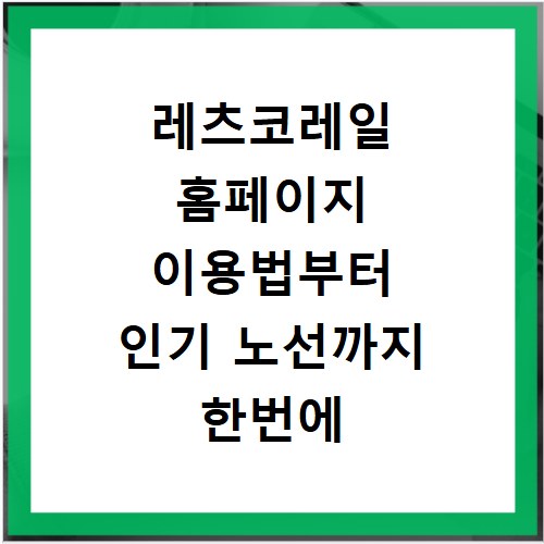 레츠코레일 홈페이지 이용법부터 인기 노선까지 한번에 해결