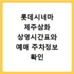 롯데시네마 제주삼화 상영시간표와 예매 주차정보 확인 방법