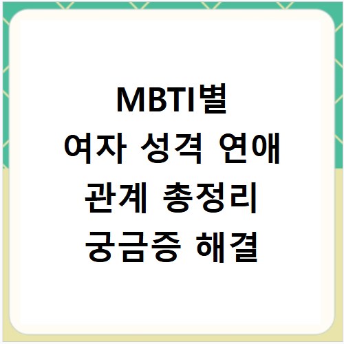 MBTI별 여자 성격 연애 관계 총정리 궁금증 해결