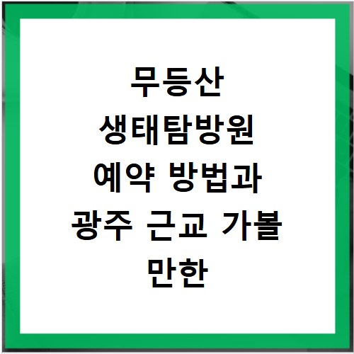 무등산 생태탐방원 예약 방법과 광주 근교 가볼 만한 곳