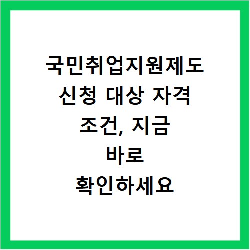 국민취업지원제도 신청 대상 자격 조건, 지금 바로 확인하세요