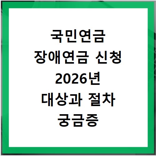 국민연금 장애연금 신청 2026년 대상과 절차 궁금증 해결
