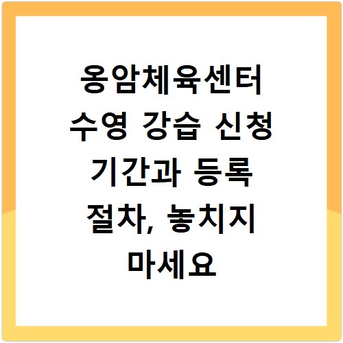 옹암체육센터 수영 강습 신청 기간과 등록 절차, 놓치지 마세요