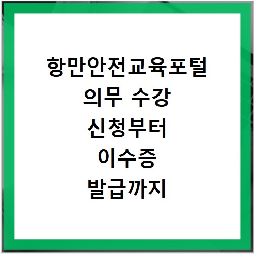 항만안전교육포털 의무 수강 신청부터 이수증 발급까지 한번에 해결