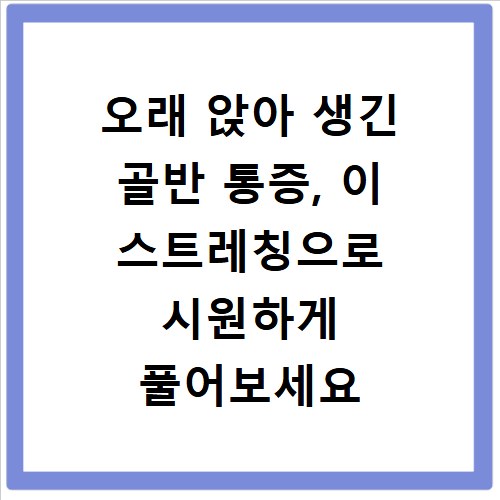 오래 앉아 생긴 골반 통증, 이 스트레칭으로 시원하게 풀어보세요