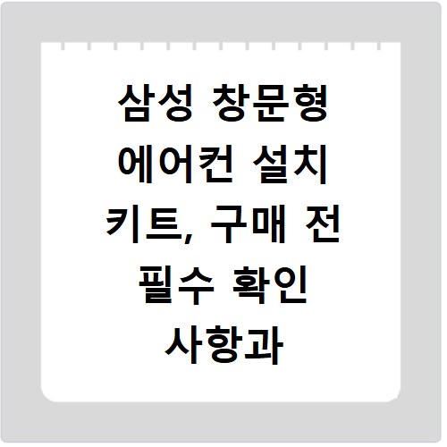 삼성 창문형 에어컨 설치 키트, 구매 전 필수 확인 사항과 가격