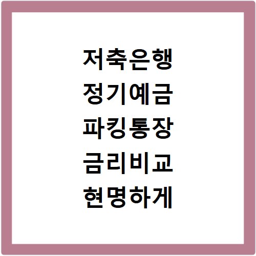 저축은행 정기예금 파킹통장 금리비교 현명하게 선택하는 법