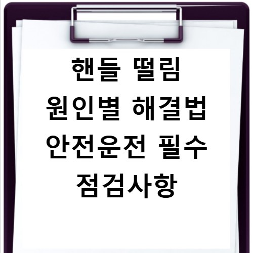 핸들 떨림 원인별 해결법 안전운전 필수 점검사항