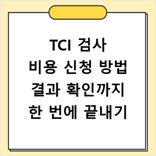 TCI 검사 비용 신청 방법 결과 확인까지 한 번에 끝내기