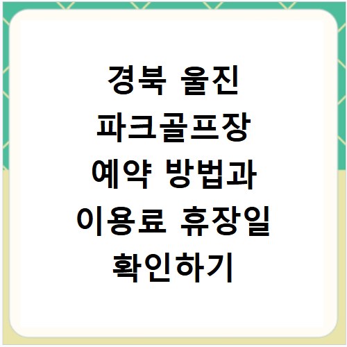 경북 울진 파크골프장 예약 방법과 이용료 휴장일 확인하기
