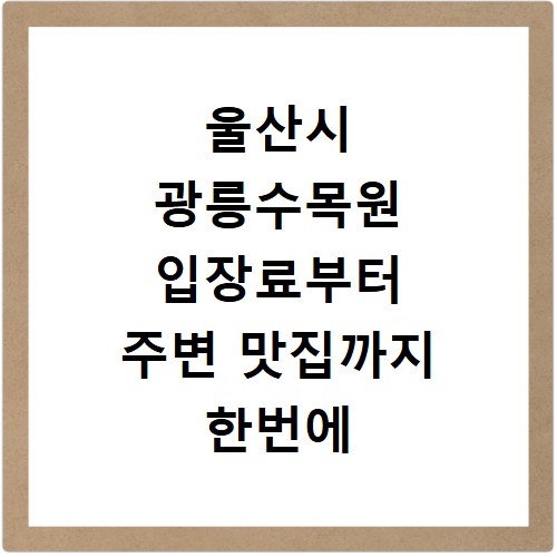 울산시 광릉수목원 입장료부터 주변 맛집까지 한번에 확인하세요
