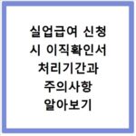 실업급여 신청 시 이직확인서 처리기간과 주의사항 알아보기