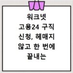 워크넷 고용24 구직 신청, 헤매지 않고 한 번에 끝내는 방법