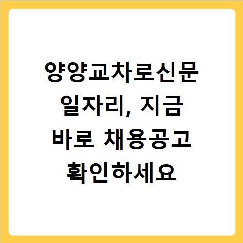 양양교차로신문 일자리, 지금 바로 채용공고 확인하세요