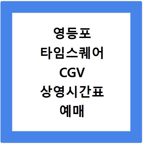 영등포 타임스퀘어 CGV 상영시간표 예매 할인 주차장 정보 총정리
