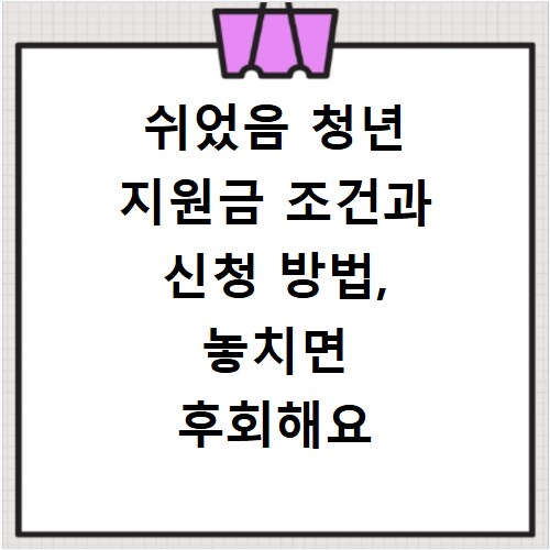 쉬었음 청년 지원금 조건과 신청 방법, 놓치면 후회해요