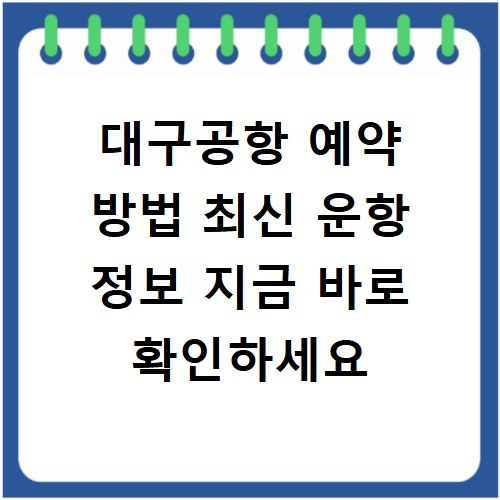 대구공항 예약 방법 최신 운항 정보 지금 바로 확인하세요