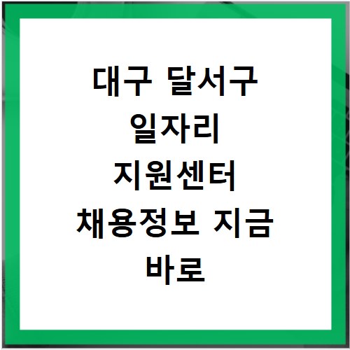 대구 달서구 일자리 지원센터 채용정보 지금 바로 확인하세요