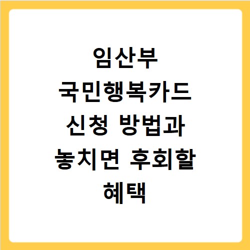 임산부 국민행복카드 신청 방법과 놓치면 후회할 혜택 총정리