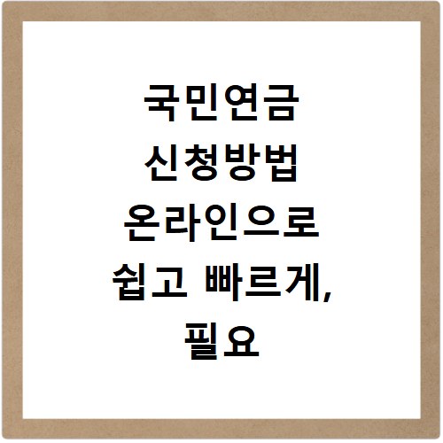 국민연금 신청방법 온라인으로 쉽고 빠르게, 필요 서류까지 한번에