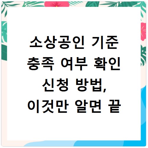 소상공인 기준 충족 여부 확인 신청 방법, 이것만 알면 끝