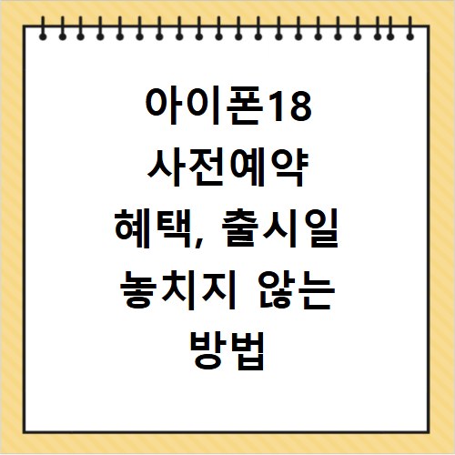 아이폰18 사전예약 혜택, 출시일 놓치지 않는 방법