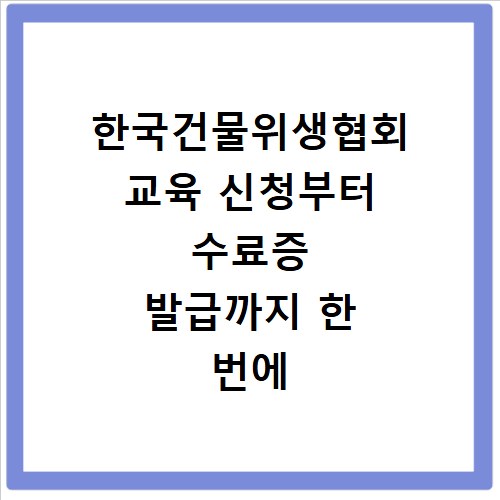 한국건물위생협회 교육 신청부터 수료증 발급까지 한 번에 해결