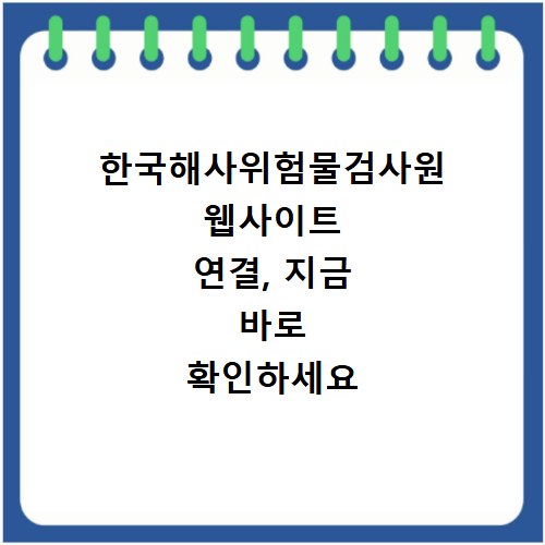 한국해사위험물검사원 웹사이트 연결, 지금 바로 확인하세요