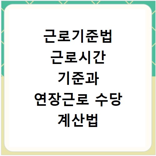 근로기준법 근로시간 기준과 연장근로 수당 계산법 총정리