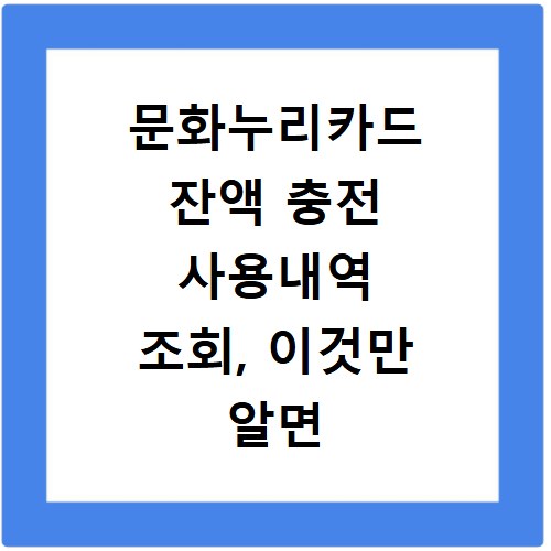문화누리카드 잔액 충전 사용내역 조회, 이것만 알면 끝나요