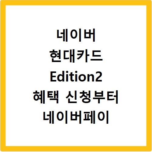 네이버 현대카드 Edition2 혜택 신청부터 네이버페이 포인트 적립까지