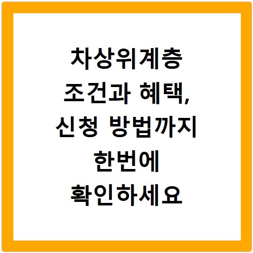 차상위계층 조건과 혜택, 신청 방법까지 한번에 확인하세요