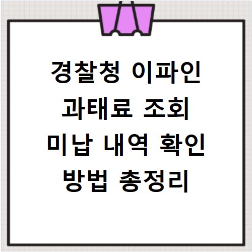 경찰청 이파인 과태료 조회 미납 내역 확인 방법 총정리