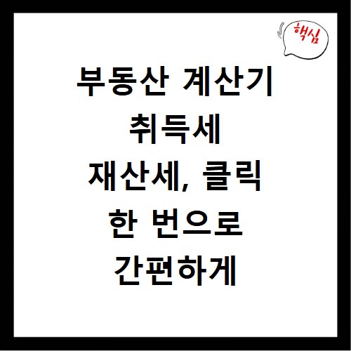 부동산 계산기 취득세 재산세, 클릭 한 번으로 간편하게 확인