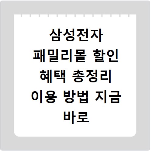삼성전자 패밀리몰 할인 혜택 총정리 이용 방법 지금 바로 확인